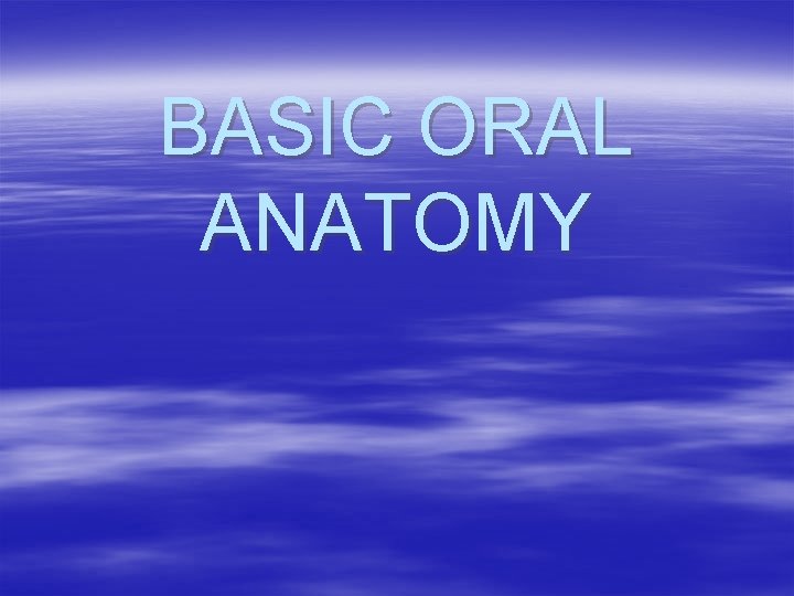 BASIC ORAL ANATOMY 