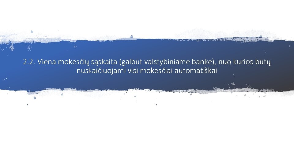 2. 2. Viena mokesčių sąskaita (galbūt valstybiniame banke), nuo kurios būtų nuskaičiuojami visi mokesčiai