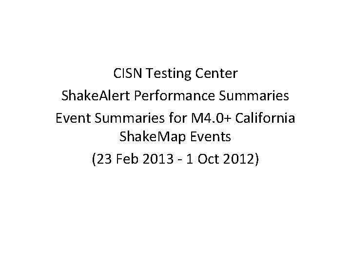 CISN Testing Center Shake. Alert Performance Summaries Event Summaries for M 4. 0+ California