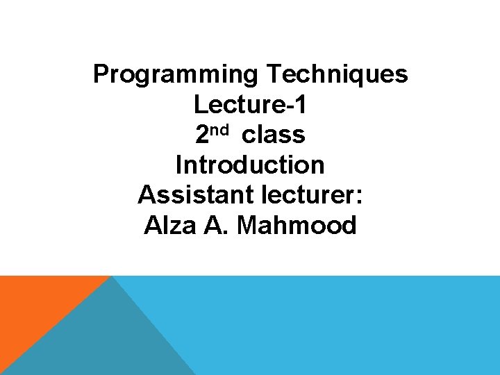 Programming Techniques Lecture-1 2 nd class Introduction Assistant lecturer: Alza A. Mahmood 