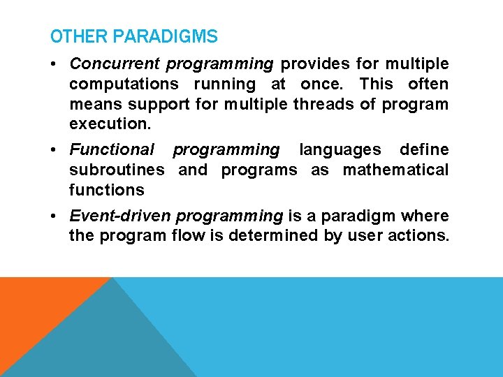 OTHER PARADIGMS • Concurrent programming provides for multiple computations running at once. This often