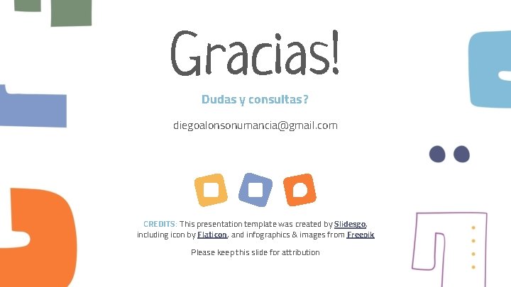 Gracias! Dudas y consultas ? diegoalonsonumancia@gmail. com CREDITS: This presentation template was created by
