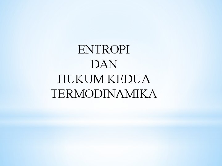 ENTROPI DAN HUKUM KEDUA TERMODINAMIKA 