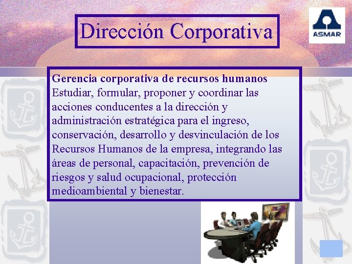 Dirección Corporativa Gerencia corporativa de recursos humanos Estudiar, formular, proponer y coordinar las acciones