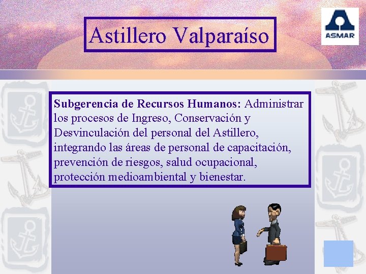 Astillero Valparaíso Subgerencia de Recursos Humanos: Administrar los procesos de Ingreso, Conservación y Desvinculación