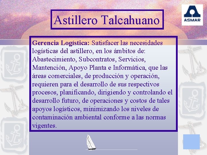 Astillero Talcahuano Gerencia Logística: Satisfacer las necesidades logísticas del astillero, en los ámbitos de: