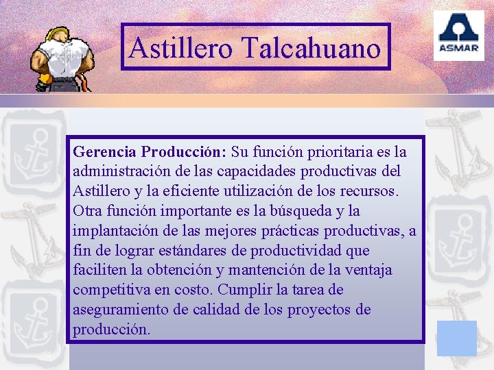 Astillero Talcahuano Gerencia Producción: Su función prioritaria es la administración de las capacidades productivas