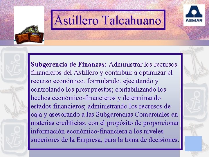 Astillero Talcahuano Subgerencia de Finanzas: Administrar los recursos financieros del Astillero y contribuir a