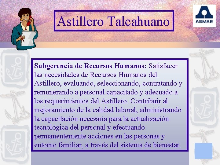 Astillero Talcahuano Subgerencia de Recursos Humanos: Satisfacer las necesidades de Recursos Humanos del Astillero,