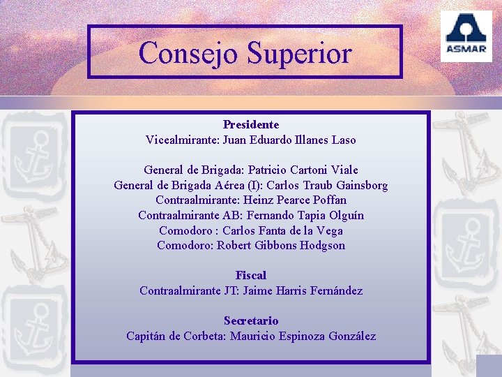 Consejo Superior Presidente Vicealmirante: Juan Eduardo Illanes Laso General de Brigada: Patricio Cartoni Viale