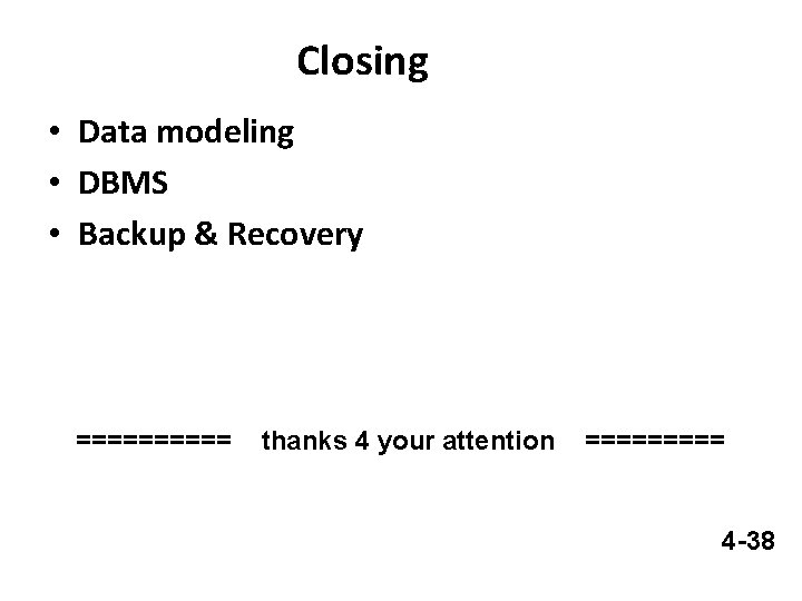 Closing • Data modeling • DBMS • Backup & Recovery ===== thanks 4 your