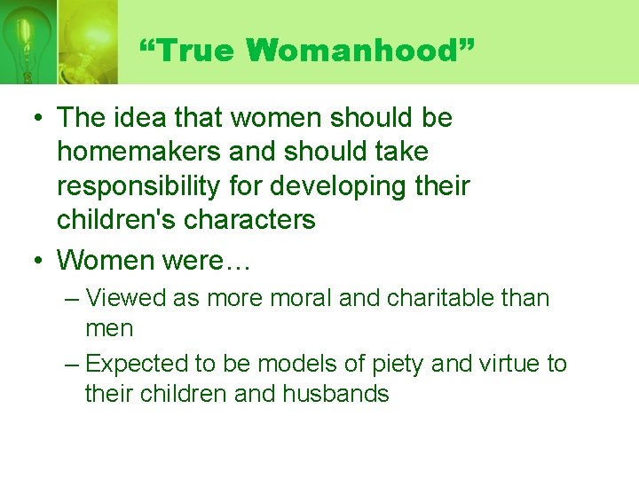 “True Womanhood” • The idea that women should be homemakers and should take responsibility