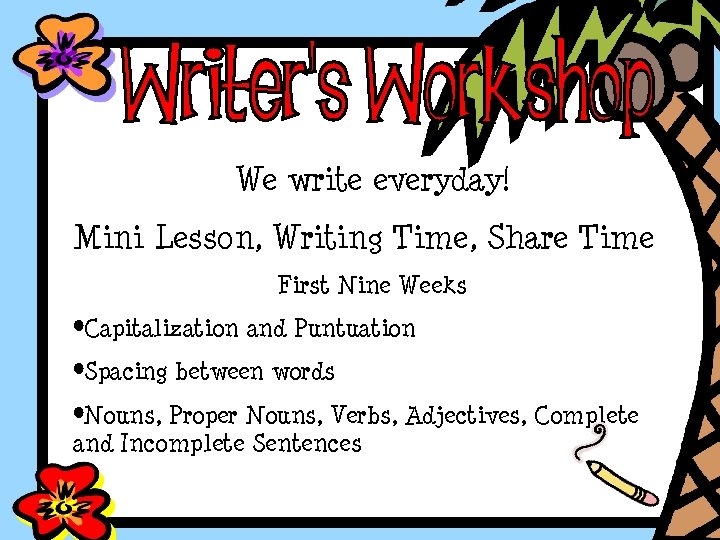 We write everyday! Mini Lesson, Writing Time, Share Time First Nine Weeks • Capitalization
