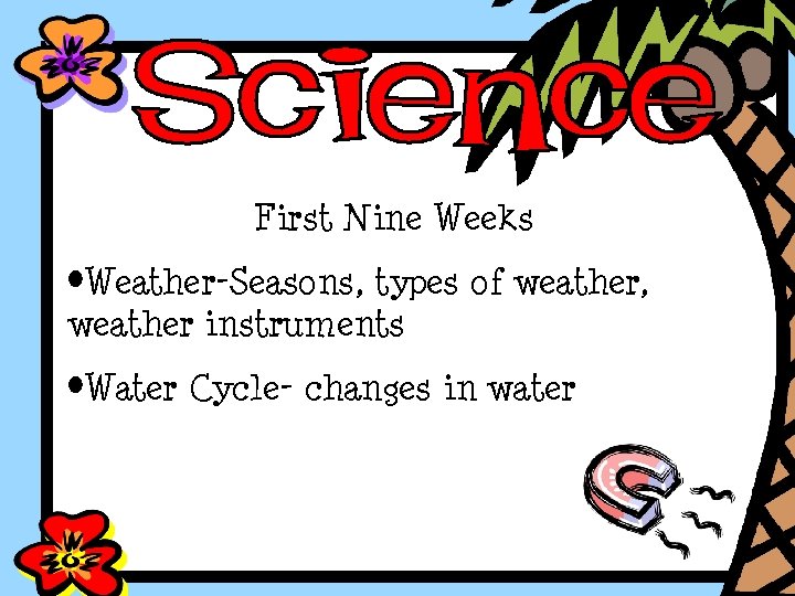 First Nine Weeks • Weather-Seasons, types of weather, weather instruments • Water Cycle- changes