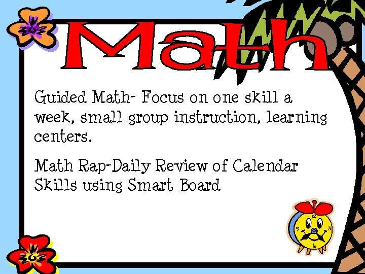 Guided Math- Focus on one skill a week, small group instruction, learning centers. Math