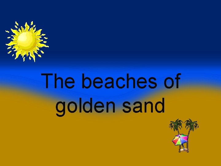 The beaches of golden sand 