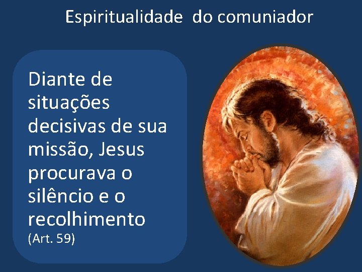 Espiritualidade do comuniador Diante de situações decisivas de sua missão, Jesus procurava o silêncio