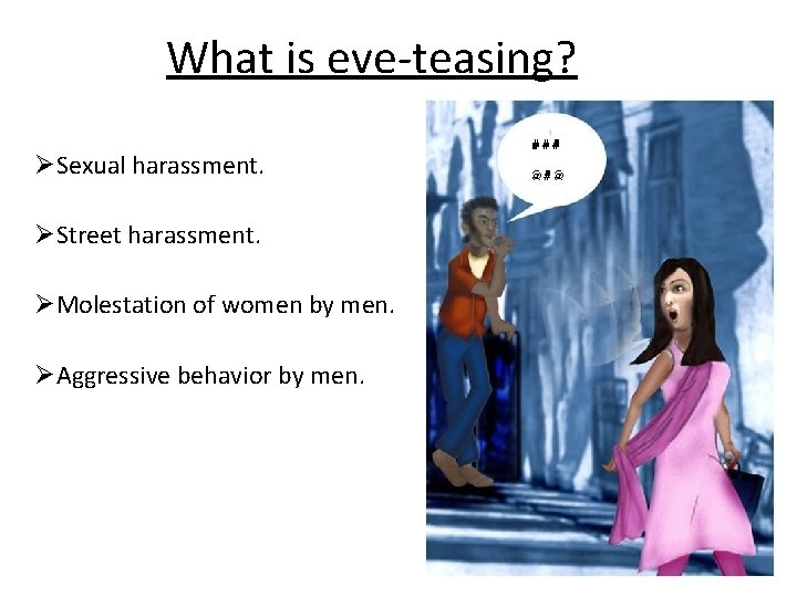 What is eve-teasing? ØSexual harassment. ØStreet harassment. ØMolestation of women by men. ØAggressive behavior