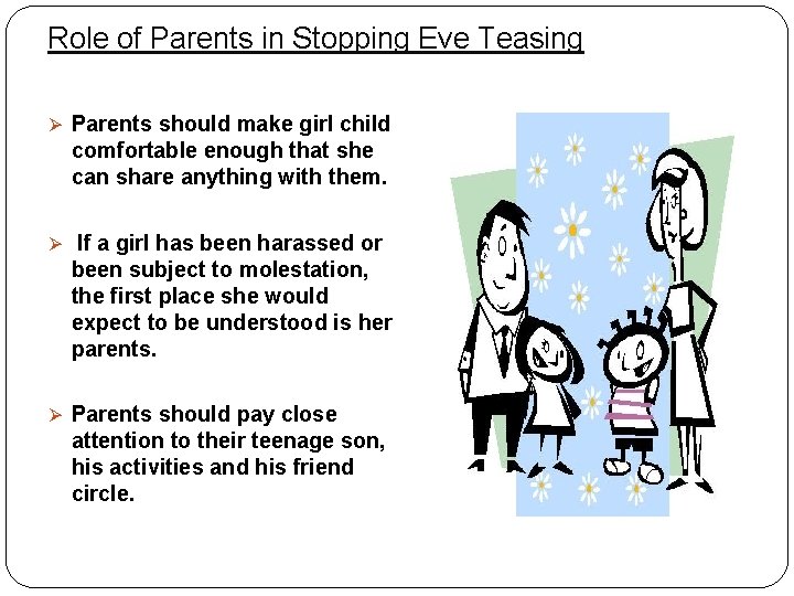 Role of Parents in Stopping Eve Teasing Ø Parents should make girl child comfortable