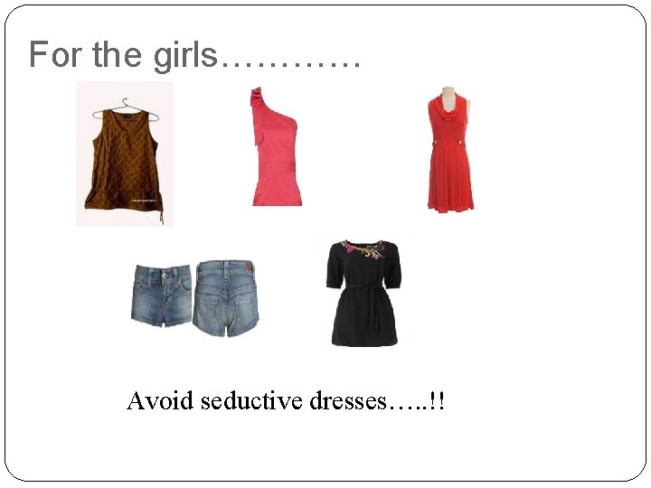 For the girls………… Avoid seductive dresses…. . !! 8 