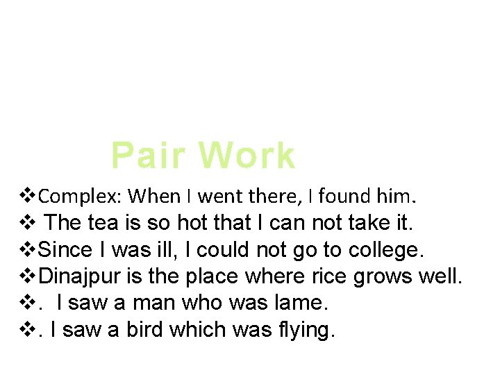 Pair Work v. Complex: When I went there, I found him. v The tea