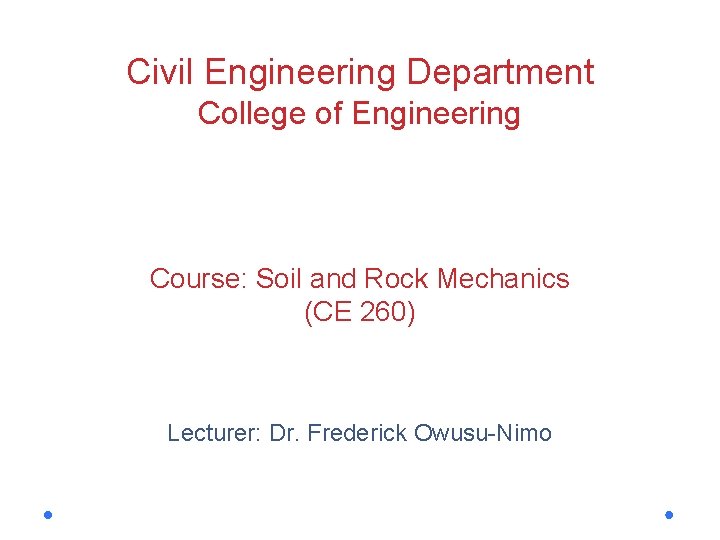 Civil Engineering Department College of Engineering Course: Soil and Rock Mechanics (CE 260) Lecturer: