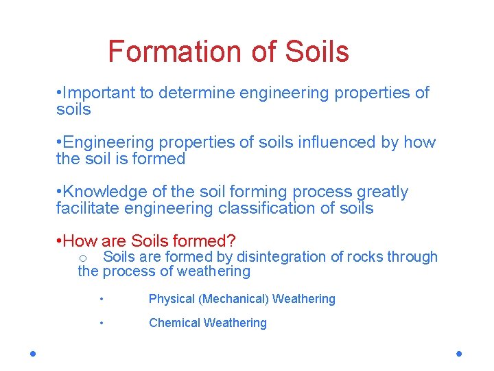 Formation of Soils • Important to determine engineering properties of soils • Engineering properties