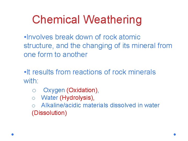 Chemical Weathering • Involves break down of rock atomic structure, and the changing of