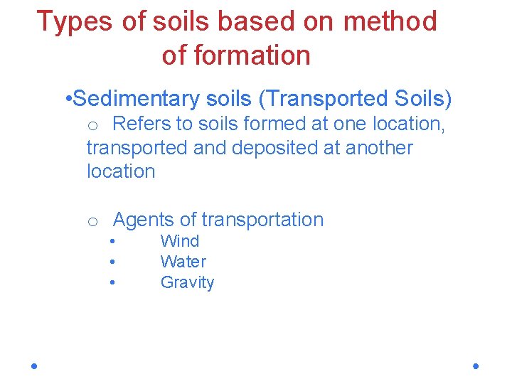 Types of soils based on method of formation • Sedimentary soils (Transported Soils) o