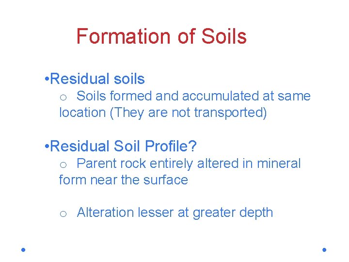 Formation of Soils • Residual soils o Soils formed and accumulated at same location