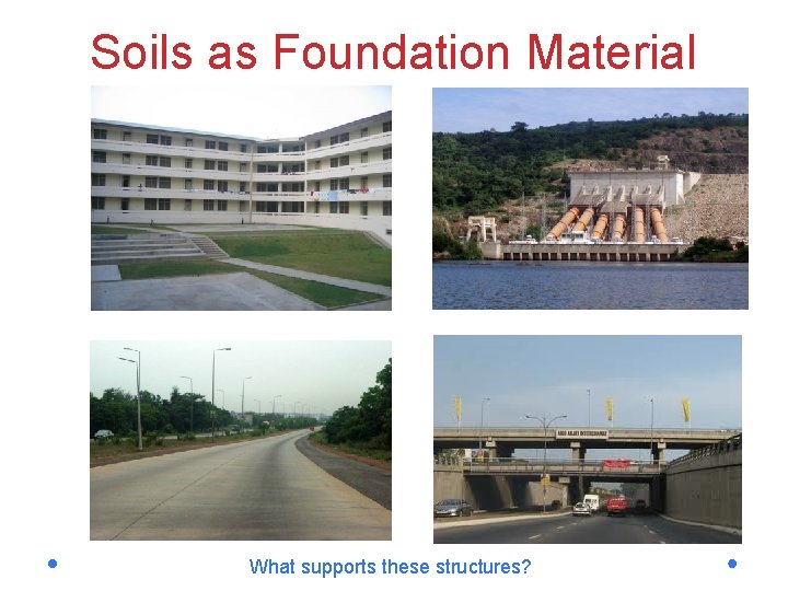 Soils as Foundation Material What supports these structures? 