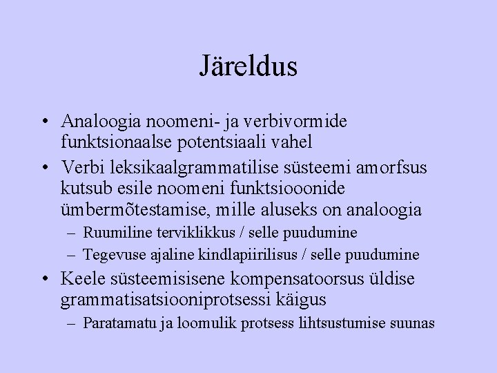 Järeldus • Analoogia noomeni- ja verbivormide funktsionaalse potentsiaali vahel • Verbi leksikaalgrammatilise süsteemi amorfsus