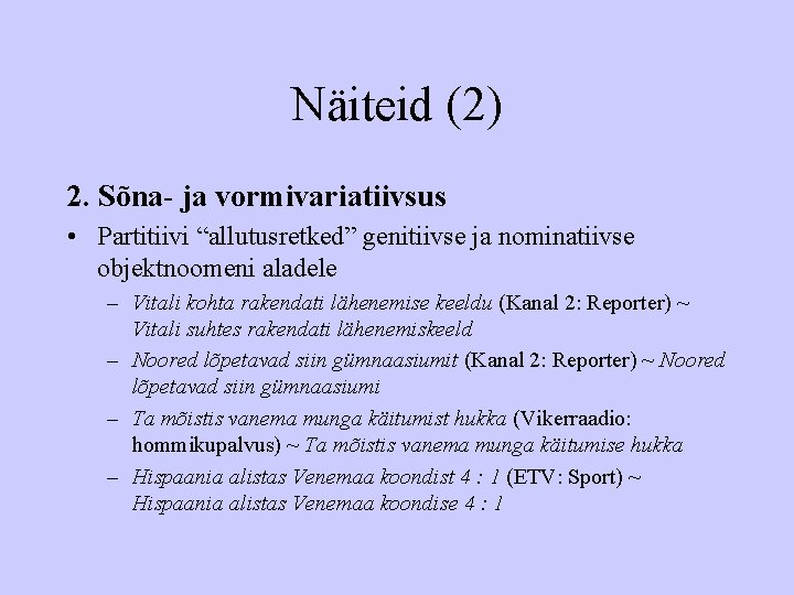 Näiteid (2) 2. Sõna- ja vormivariatiivsus • Partitiivi “allutusretked” genitiivse ja nominatiivse objektnoomeni aladele