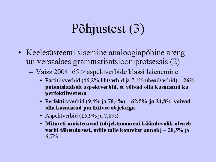 Põhjustest (3) • Keelesüsteemi sisemine analoogiapõhine areng universaalses grammatisatsiooniprotsessis (2) – Vaiss 2004: 65