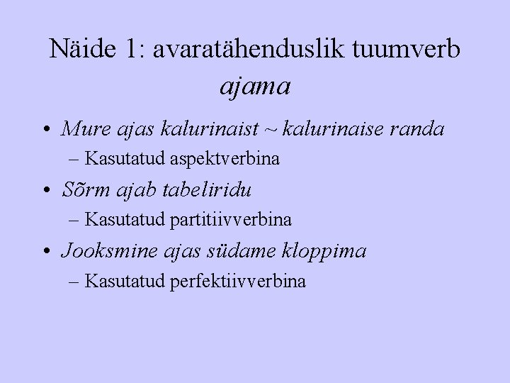 Näide 1: avaratähenduslik tuumverb ajama • Mure ajas kalurinaist ~ kalurinaise randa – Kasutatud