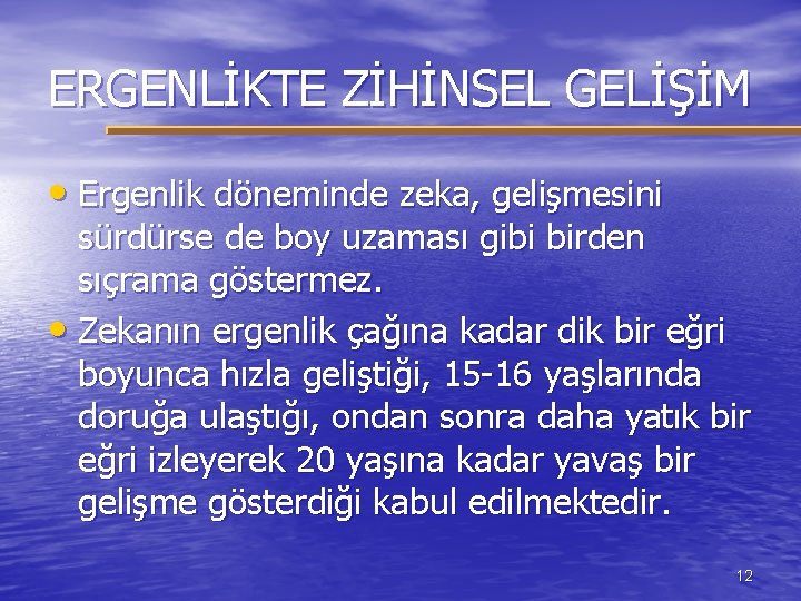 ERGENLİKTE ZİHİNSEL GELİŞİM • Ergenlik döneminde zeka, gelişmesini sürdürse de boy uzaması gibi birden