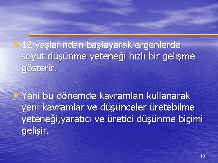  • 12 yaşlarından başlayarak ergenlerde soyut düşünme yeteneği hızlı bir gelişme gösterir. •