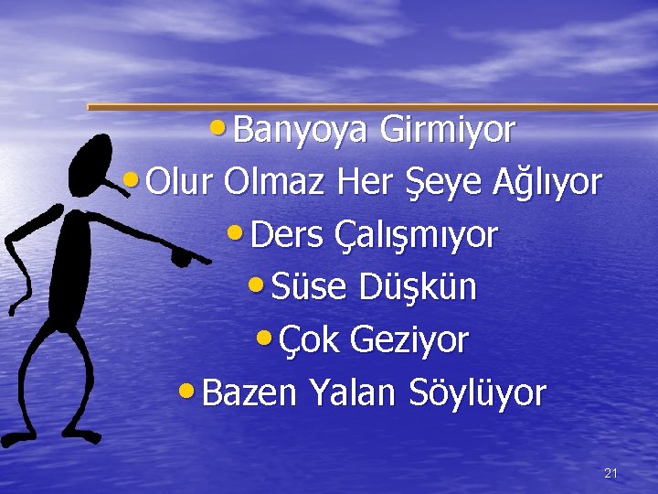  • Banyoya Girmiyor • Olur Olmaz Her Şeye Ağlıyor • Ders Çalışmıyor •