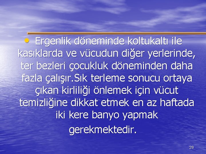  • Ergenlik döneminde koltukaltı ile kasıklarda ve vücudun diğer yerlerinde, ter bezleri çocukluk