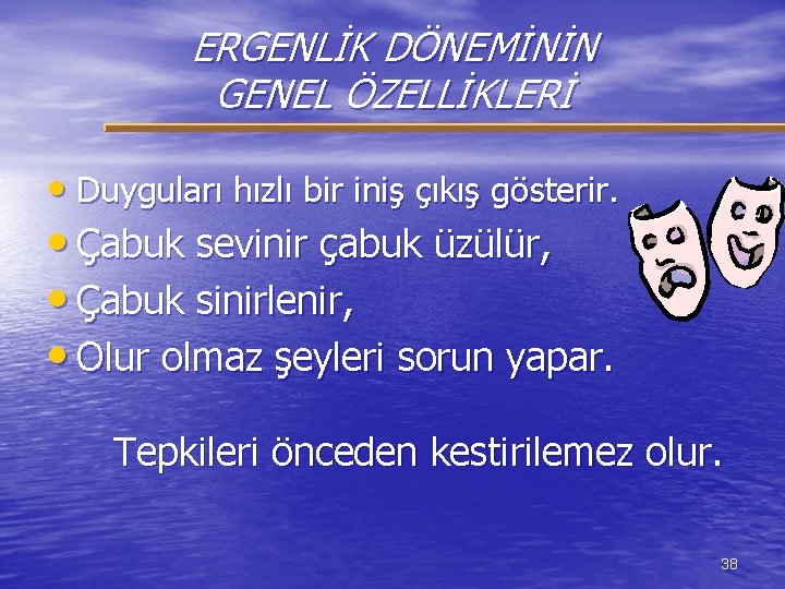 ERGENLİK DÖNEMİNİN GENEL ÖZELLİKLERİ • Duyguları hızlı bir iniş çıkış gösterir. • Çabuk sevinir