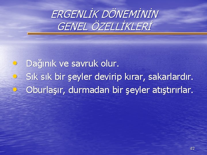 ERGENLİK DÖNEMİNİN GENEL ÖZELLİKLERİ • • • Dağınık ve savruk olur. Sık sık bir