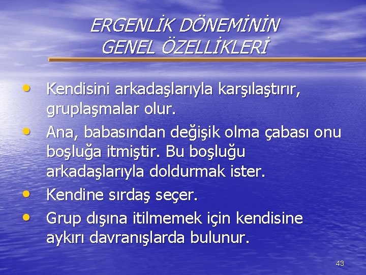 ERGENLİK DÖNEMİNİN GENEL ÖZELLİKLERİ • Kendisini arkadaşlarıyla karşılaştırır, • • • gruplaşmalar olur. Ana,