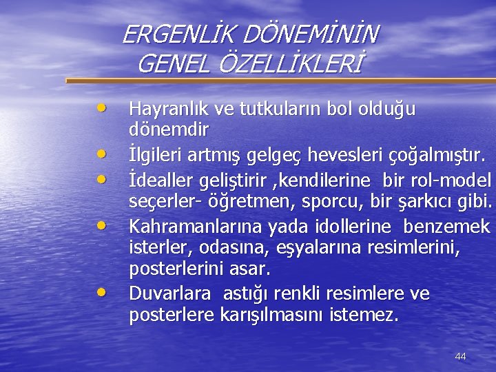 ERGENLİK DÖNEMİNİN GENEL ÖZELLİKLERİ • Hayranlık ve tutkuların bol olduğu • • dönemdir İlgileri