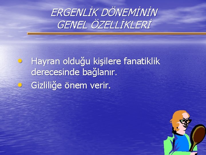 ERGENLİK DÖNEMİNİN GENEL ÖZELLİKLERİ • Hayran olduğu kişilere fanatiklik • derecesinde bağlanır. Gizliliğe önem