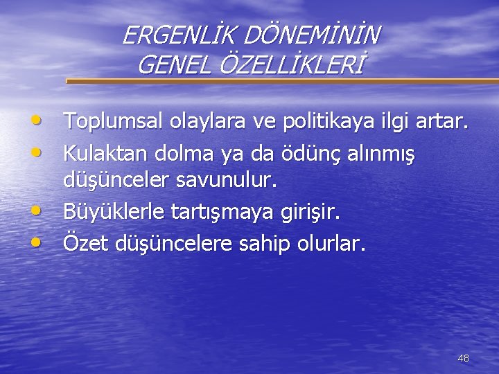 ERGENLİK DÖNEMİNİN GENEL ÖZELLİKLERİ • Toplumsal olaylara ve politikaya ilgi artar. • Kulaktan dolma