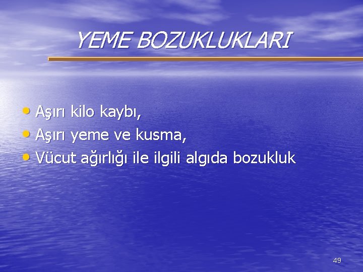 YEME BOZUKLUKLARI • Aşırı kilo kaybı, • Aşırı yeme ve kusma, • Vücut ağırlığı