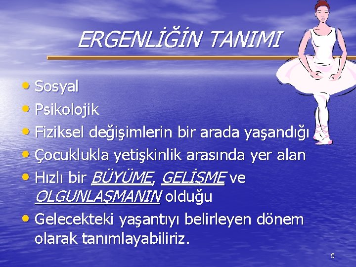 ERGENLİĞİN TANIMI • Sosyal • Psikolojik • Fiziksel değişimlerin bir arada yaşandığı • Çocuklukla