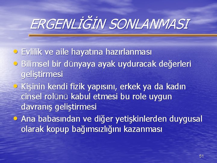 ERGENLİĞİN SONLANMASI • Evlilik ve aile hayatına hazırlanması • Bilimsel bir dünyaya ayak uyduracak