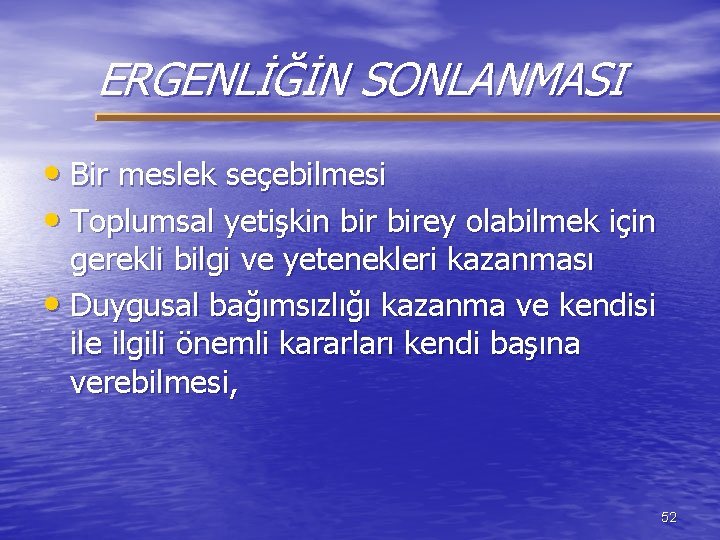 ERGENLİĞİN SONLANMASI • Bir meslek seçebilmesi • Toplumsal yetişkin birey olabilmek için gerekli bilgi