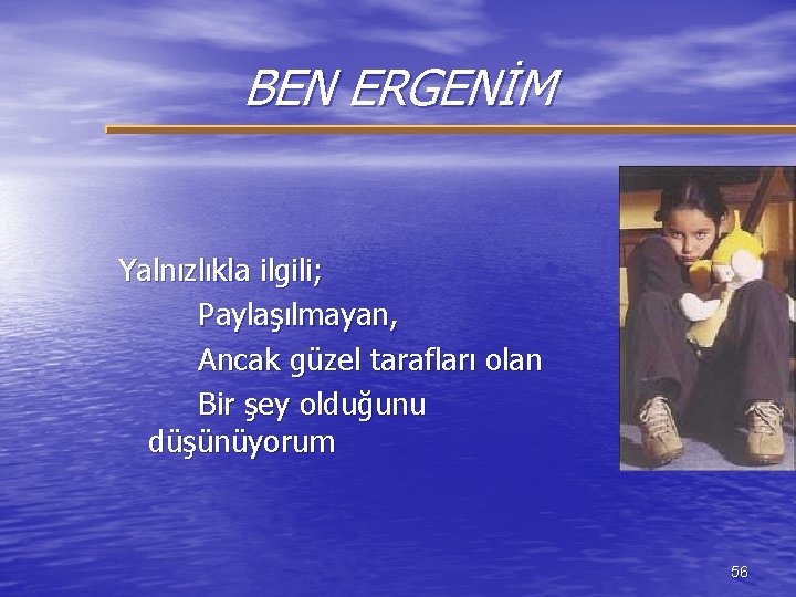 BEN ERGENİM Yalnızlıkla ilgili; Paylaşılmayan, Ancak güzel tarafları olan Bir şey olduğunu düşünüyorum 56